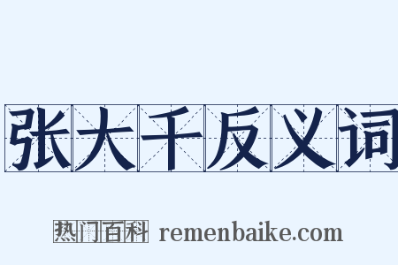 张大千反义词是什么意思的图片